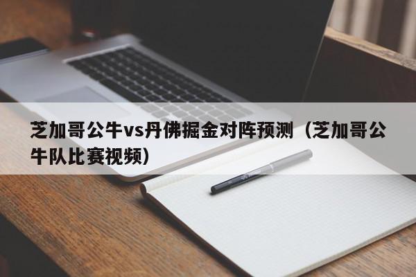 芝加哥公牛vs丹佛掘金对阵预测（芝加哥公牛队比赛视频）