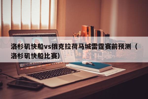 洛杉矶快船vs俄克拉荷马城雷霆赛前预测（洛杉矶快船比赛）