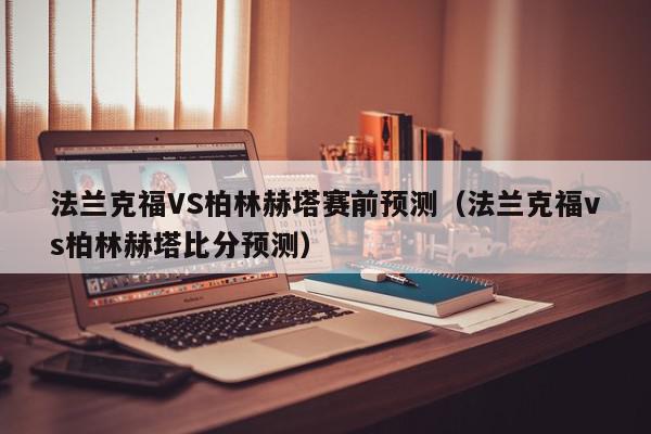 法兰克福VS柏林赫塔赛前预测（法兰克福vs柏林赫塔比分预测）