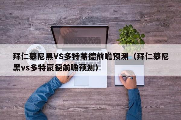 拜仁慕尼黑VS多特蒙德前瞻预测（拜仁慕尼黑vs多特蒙德前瞻预测）