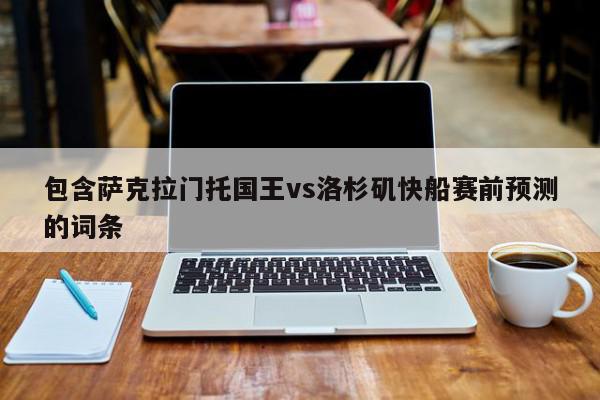 包含萨克拉门托国王vs洛杉矶快船赛前预测的词条