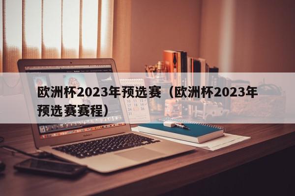 欧洲杯2023年预选赛（欧洲杯2023年预选赛赛程）