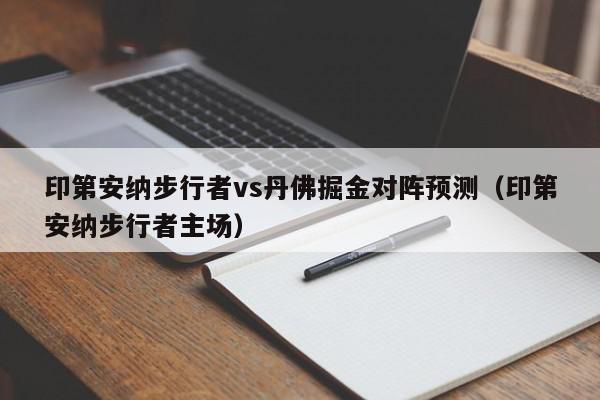 印第安纳步行者vs丹佛掘金对阵预测（印第安纳步行者主场）