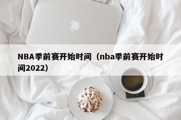 NBA季前赛开始时间（nba季前赛开始时间2022）