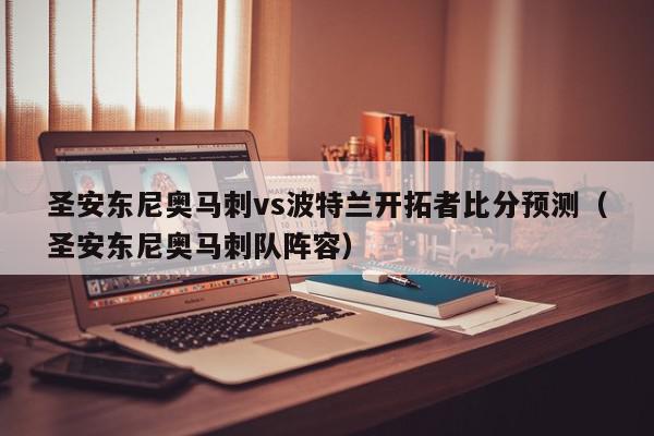 圣安东尼奥马刺vs波特兰开拓者比分预测（圣安东尼奥马刺队阵容）