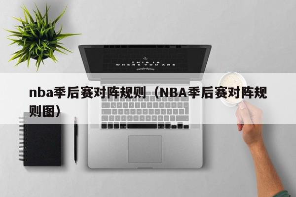 nba季后赛对阵规则（NBA季后赛对阵规则图）