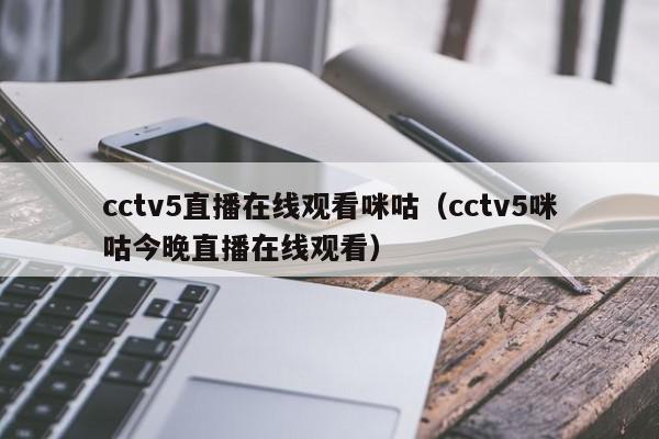 cctv5直播在线观看咪咕（cctv5咪咕今晚直播在线观看）