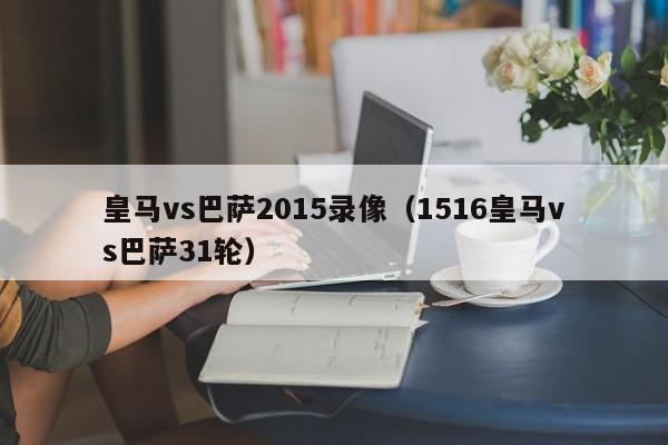 皇马vs巴萨2015录像（1516皇马vs巴萨31轮）