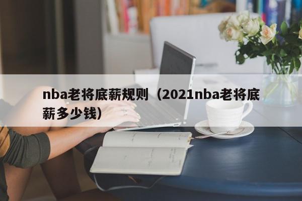 nba老将底薪规则（2021nba老将底薪多少钱）