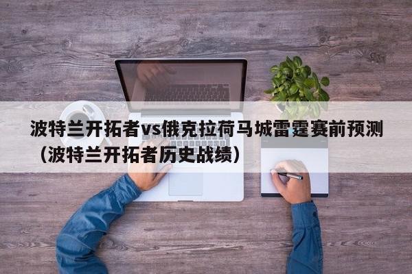 波特兰开拓者vs俄克拉荷马城雷霆赛前预测（波特兰开拓者历史战绩）