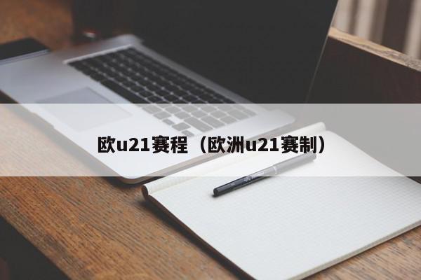 欧u21赛程（欧洲u21赛制）