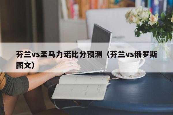 芬兰vs圣马力诺比分预测（芬兰vs俄罗斯图文）