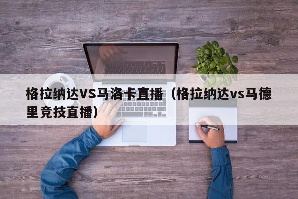 格拉纳达VS马洛卡直播（格拉纳达vs马德里竞技直播）