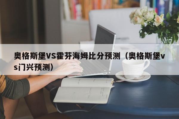 奥格斯堡VS霍芬海姆比分预测（奥格斯堡vs门兴预测）