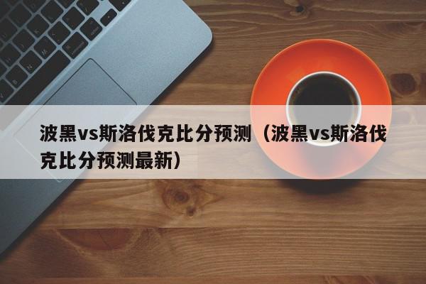 波黑vs斯洛伐克比分预测（波黑vs斯洛伐克比分预测最新）