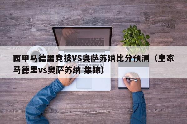 西甲马德里竞技VS奥萨苏纳比分预测（皇家马德里vs奥萨苏纳 集锦）