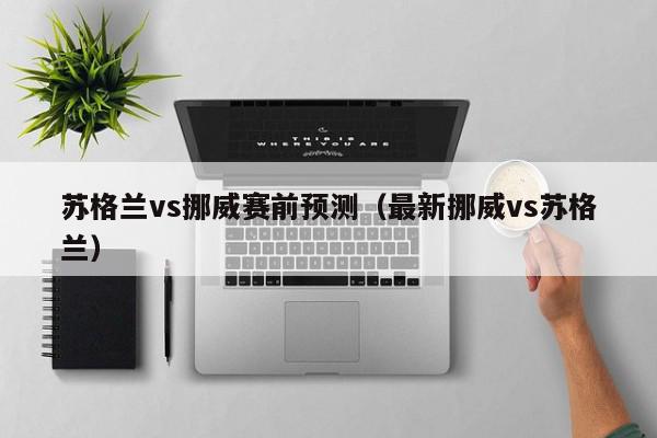 苏格兰vs挪威赛前预测（最新挪威vs苏格兰）