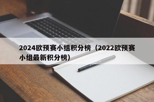 2024欧预赛小组积分榜（2022欧预赛小组最新积分榜）