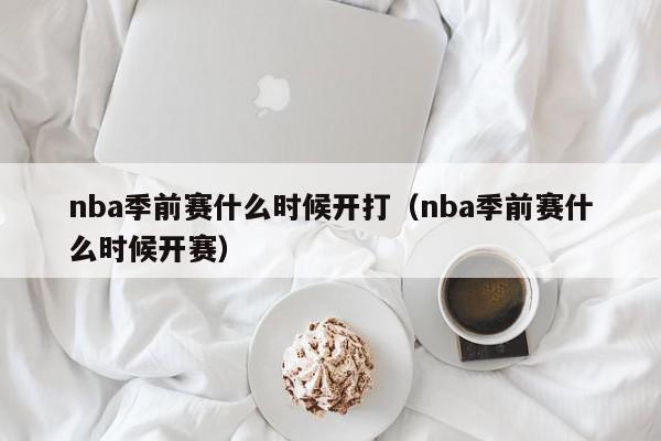 nba季前赛什么时候开打（nba季前赛什么时候开赛）