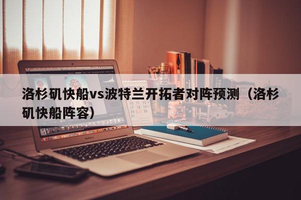 洛杉矶快船vs波特兰开拓者对阵预测（洛杉矶快船阵容）