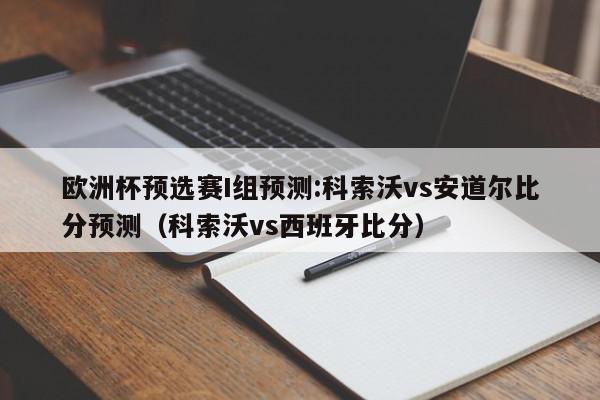 欧洲杯预选赛I组预测:科索沃vs安道尔比分预测（科索沃vs西班牙比分）