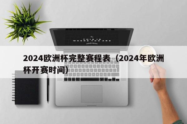 2024欧洲杯完整赛程表（2024年欧洲杯开赛时间）