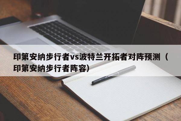 印第安纳步行者vs波特兰开拓者对阵预测（印第安纳步行者阵容）