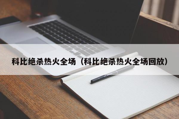 科比绝杀热火全场（科比绝杀热火全场回放）