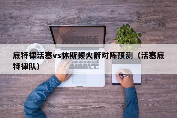 底特律活塞vs休斯顿火箭对阵预测（活塞底特律队）