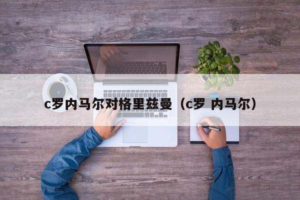 c罗内马尔对格里兹曼（c罗 内马尔）