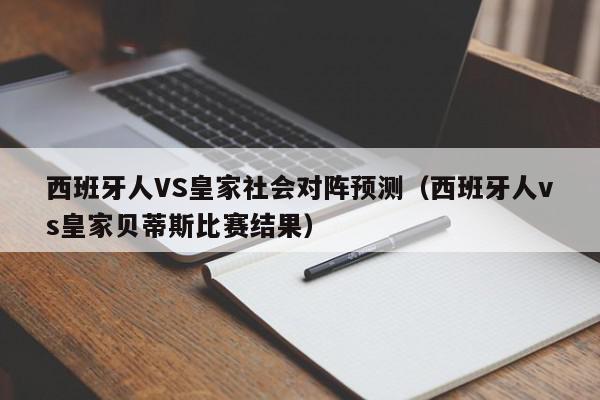 西班牙人VS皇家社会对阵预测（西班牙人vs皇家贝蒂斯比赛结果）