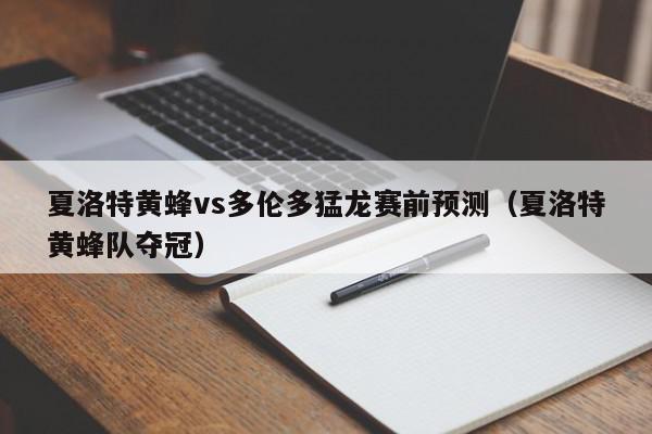 夏洛特黄蜂vs多伦多猛龙赛前预测（夏洛特黄蜂队夺冠）