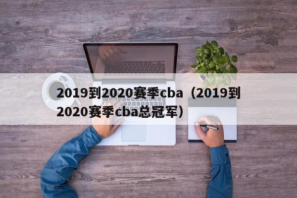 2019到2020赛季cba（2019到2020赛季cba总冠军）