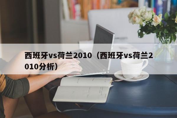 西班牙vs荷兰2010（西班牙vs荷兰2010分析）