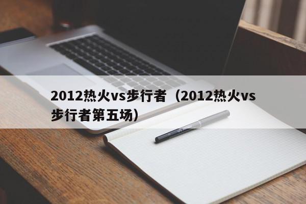 2012热火vs步行者（2012热火vs步行者第五场）