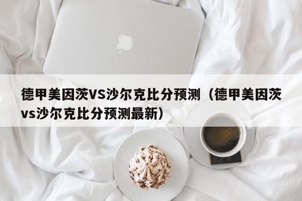 德甲美因茨VS沙尔克比分预测（德甲美因茨vs沙尔克比分预测最新）